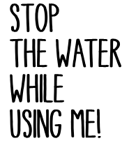 Stop The Water While Using Me!